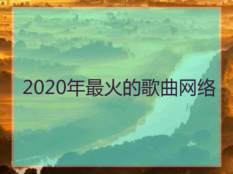 2020年最火的歌曲网络