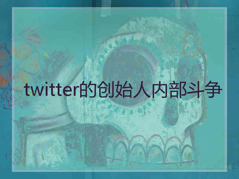 twitter的创始人内部斗争