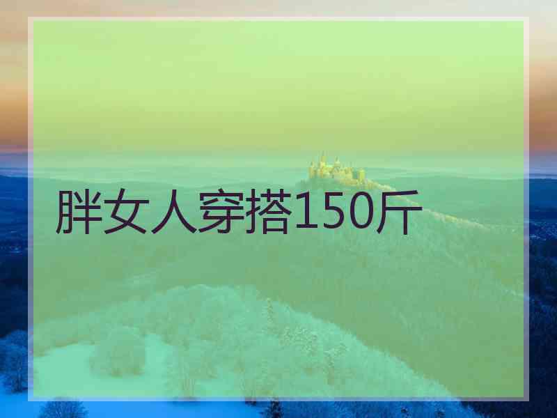 胖女人穿搭150斤