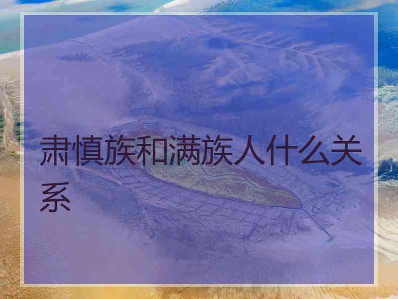 肃慎族和满族人什么关系