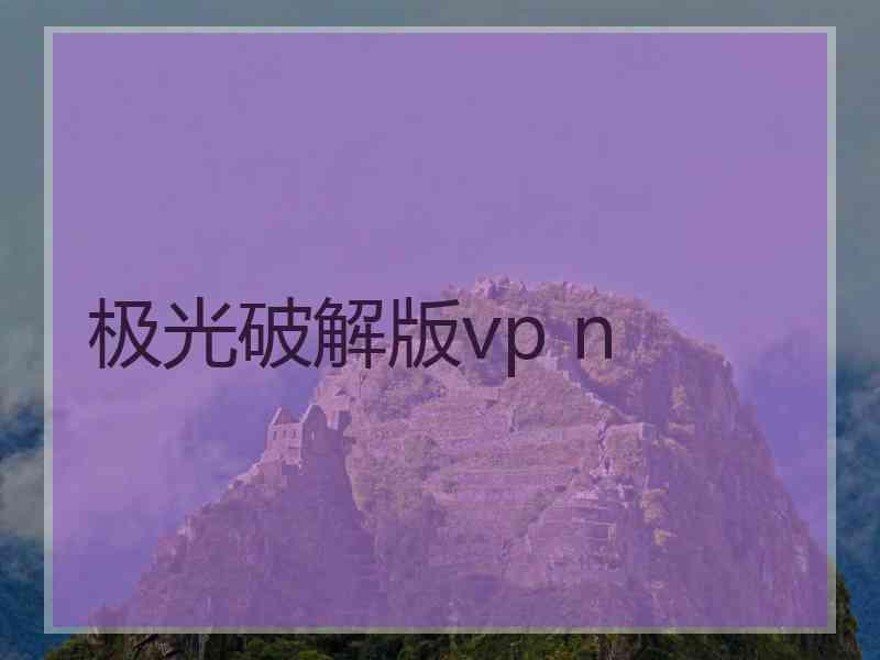 极光破解版vp n