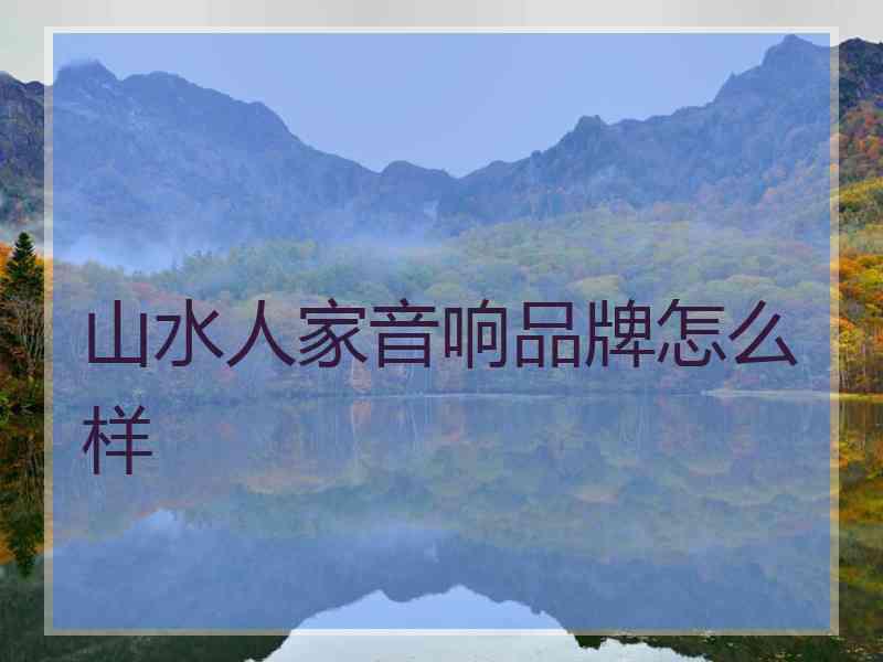 山水人家音响品牌怎么样