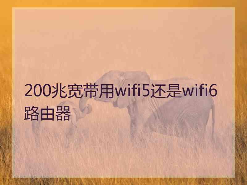 200兆宽带用wifi5还是wifi6路由器