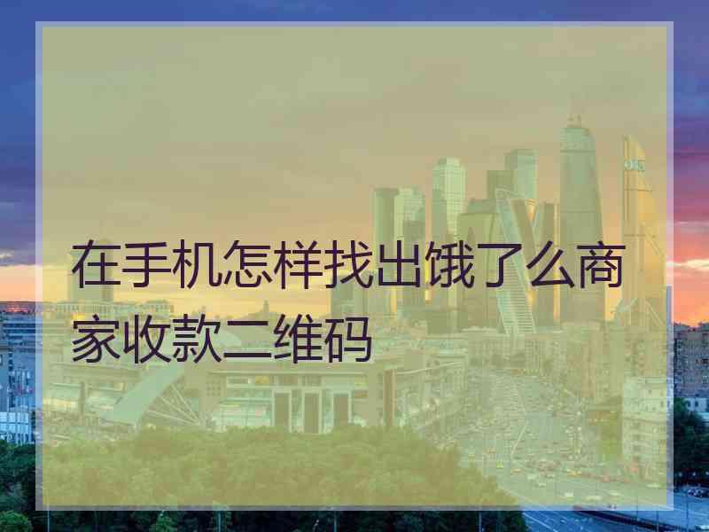 在手机怎样找出饿了么商家收款二维码