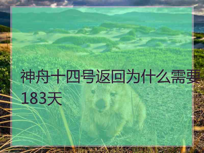 神舟十四号返回为什么需要183天