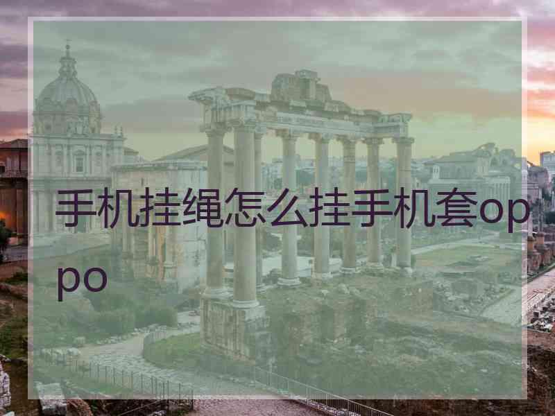 手机挂绳怎么挂手机套oppo