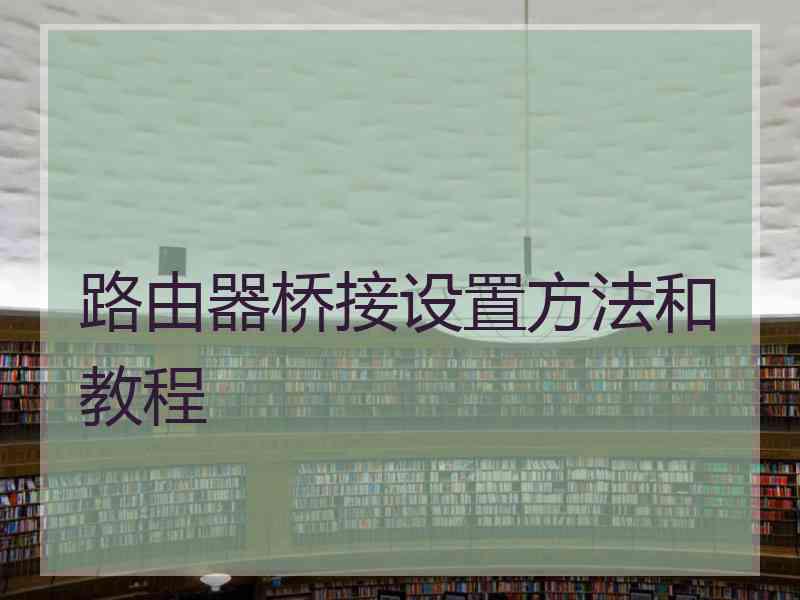 路由器桥接设置方法和教程