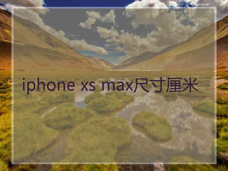 iphone xs max尺寸厘米