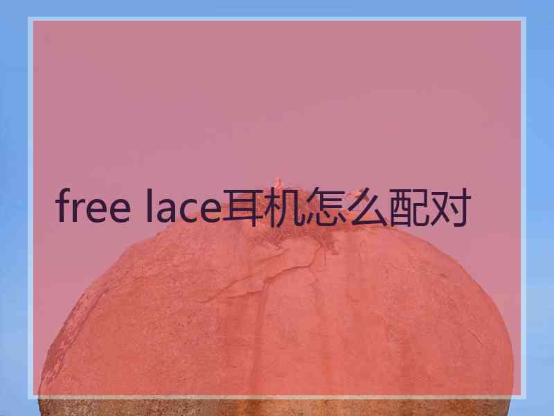 free lace耳机怎么配对