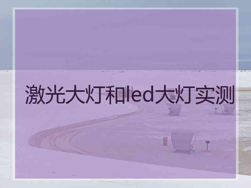 激光大灯和led大灯实测