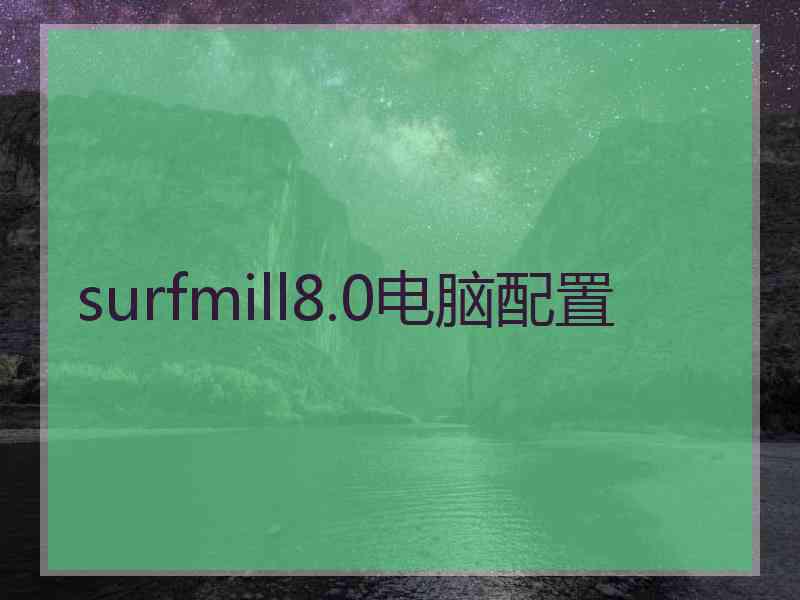 surfmill8.0电脑配置