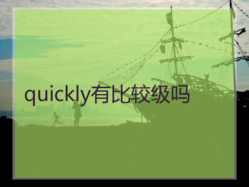 quickly有比较级吗