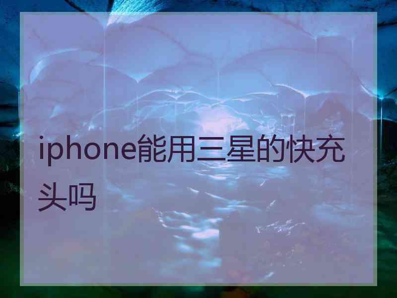 iphone能用三星的快充头吗