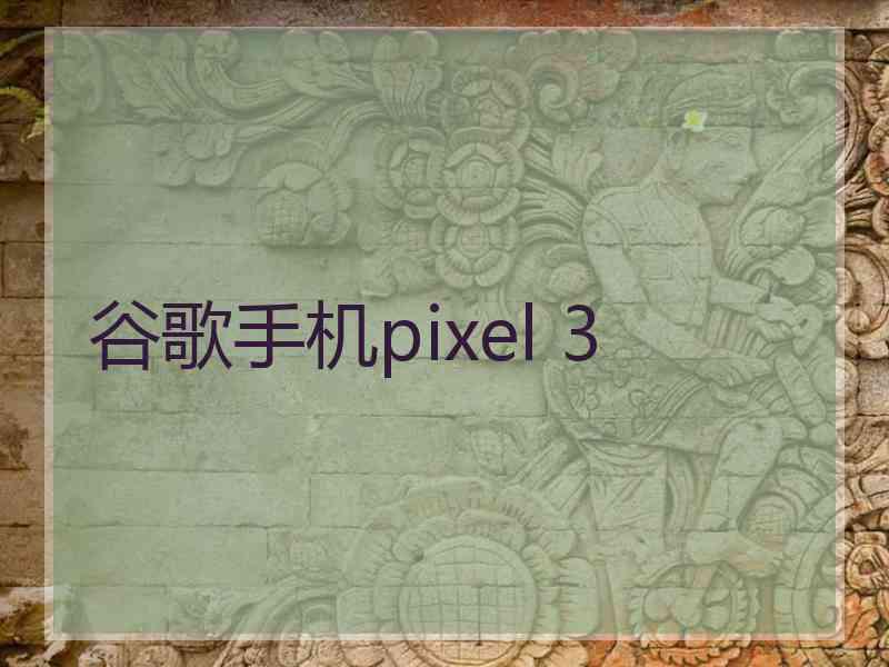 谷歌手机pixel 3