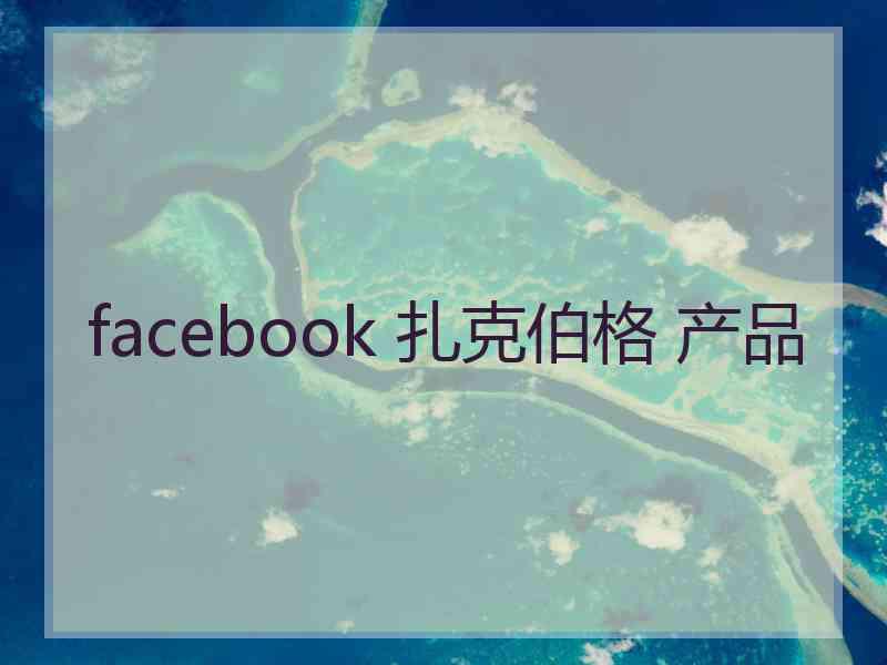 facebook 扎克伯格 产品