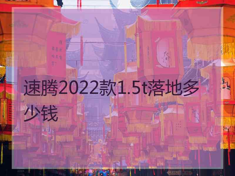 速腾2022款1.5t落地多少钱