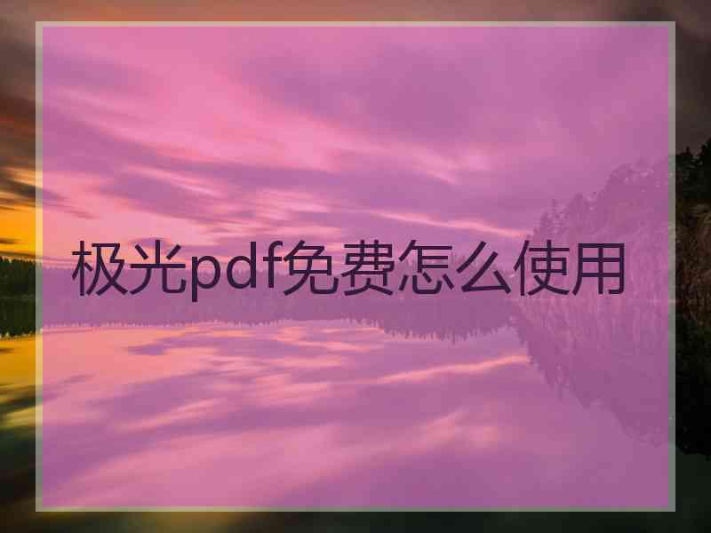 极光pdf免费怎么使用