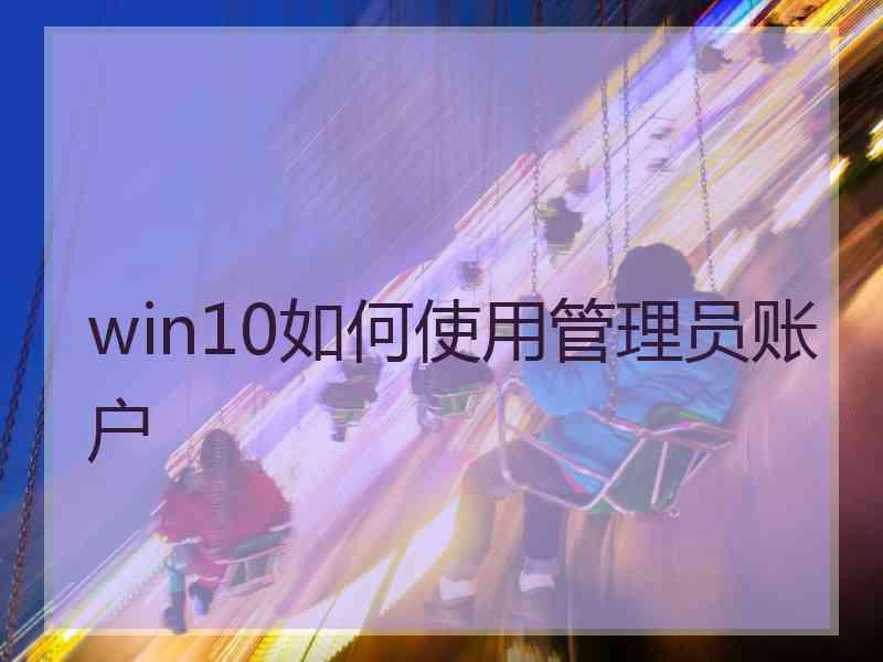 win10如何使用管理员账户