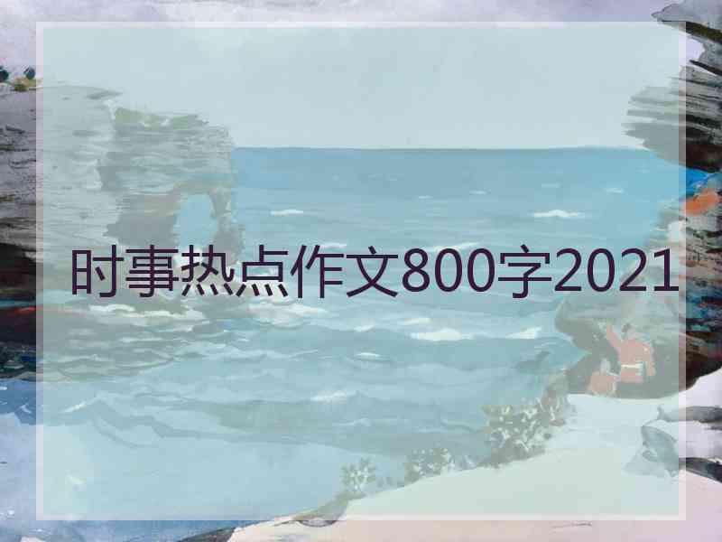 时事热点作文800字2021