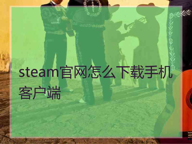 steam官网怎么下载手机客户端