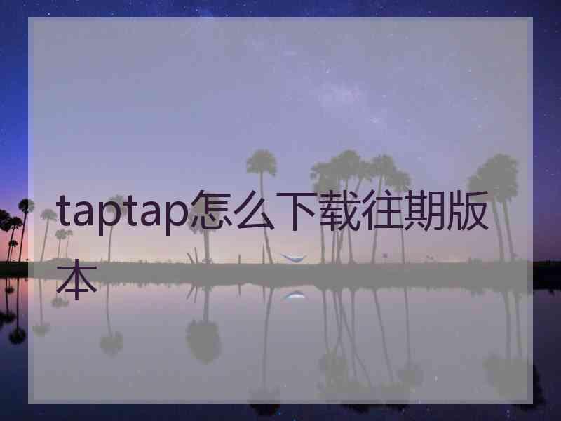 taptap怎么下载往期版本