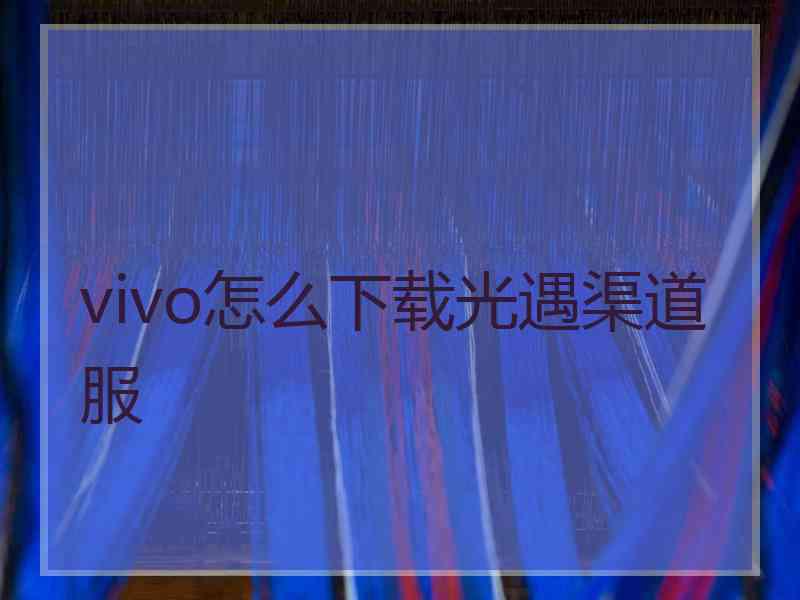 vivo怎么下载光遇渠道服