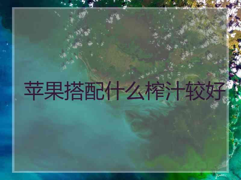 苹果搭配什么榨汁较好