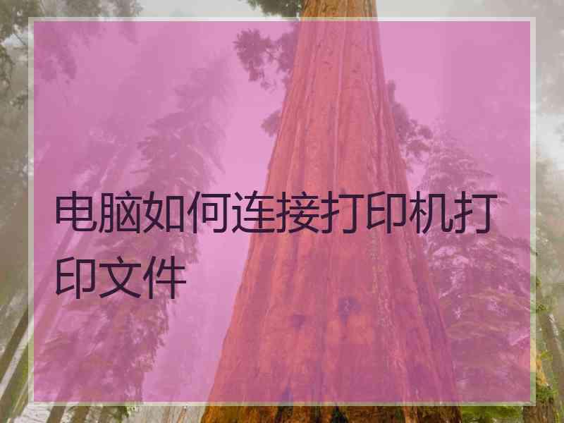 电脑如何连接打印机打印文件