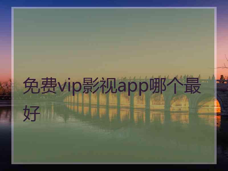 免费vip影视app哪个最好