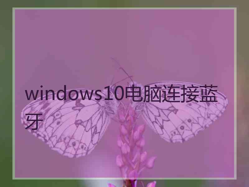 windows10电脑连接蓝牙