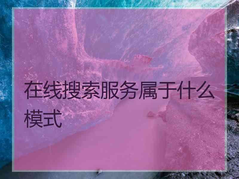 在线搜索服务属于什么模式