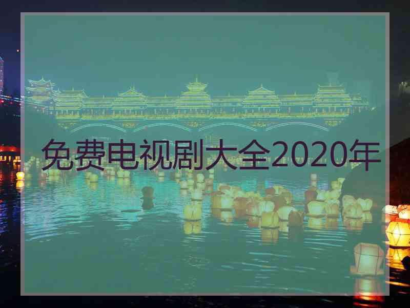 免费电视剧大全2020年