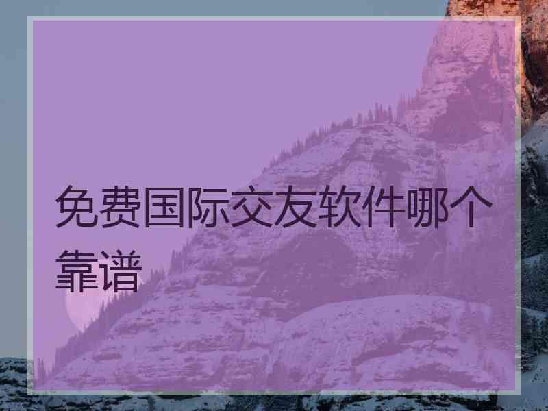 免费国际交友软件哪个靠谱