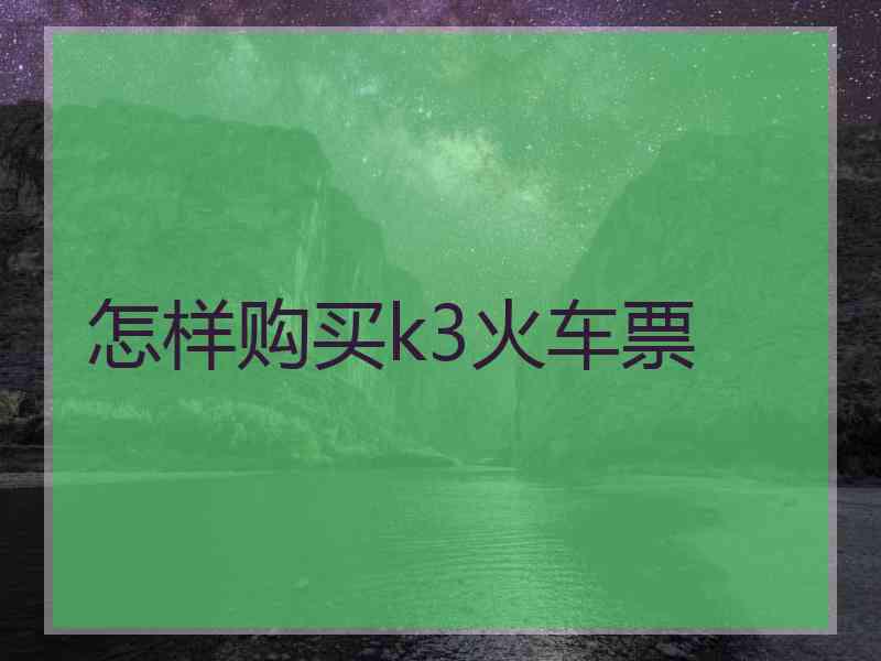 怎样购买k3火车票