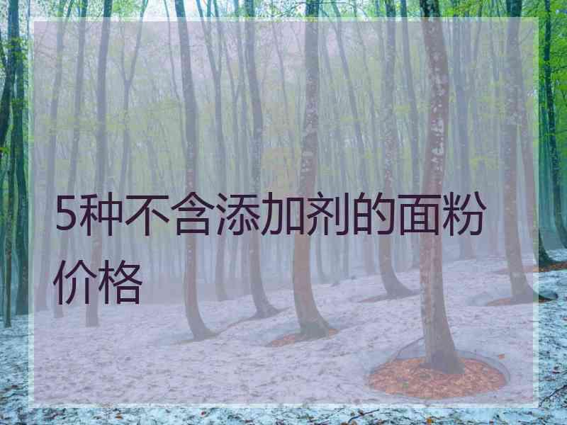 5种不含添加剂的面粉价格