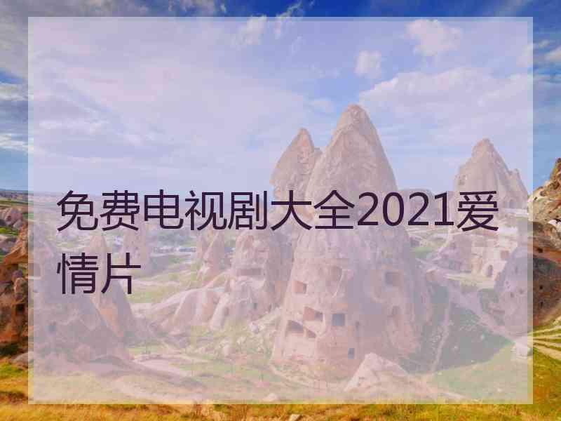 免费电视剧大全2021爱情片