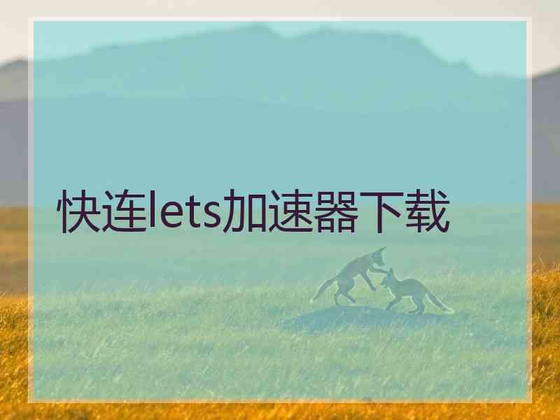 快连lets加速器下载