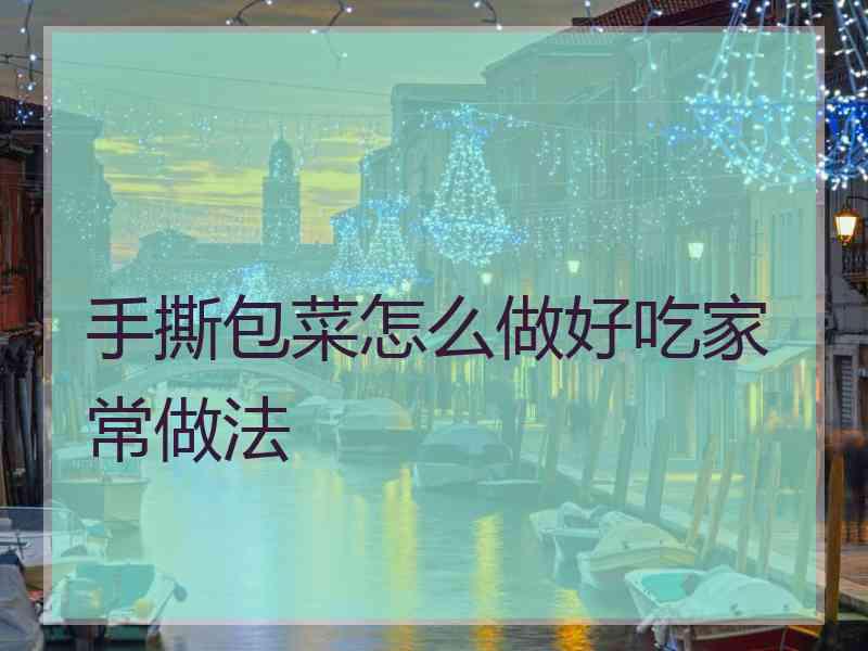 手撕包菜怎么做好吃家常做法