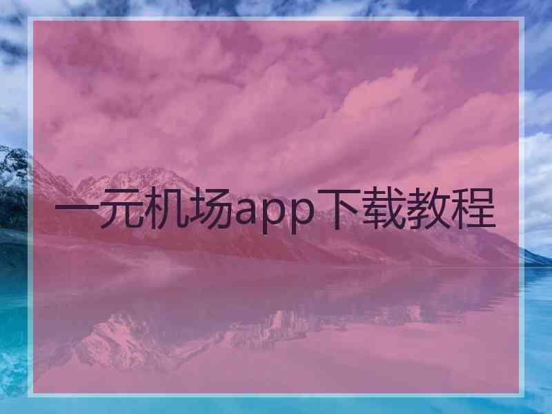 一元机场app下载教程