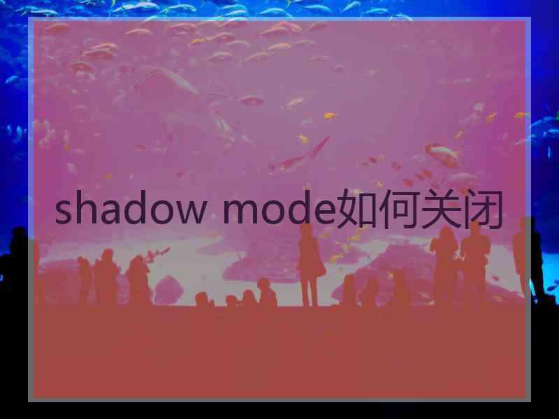 shadow mode如何关闭