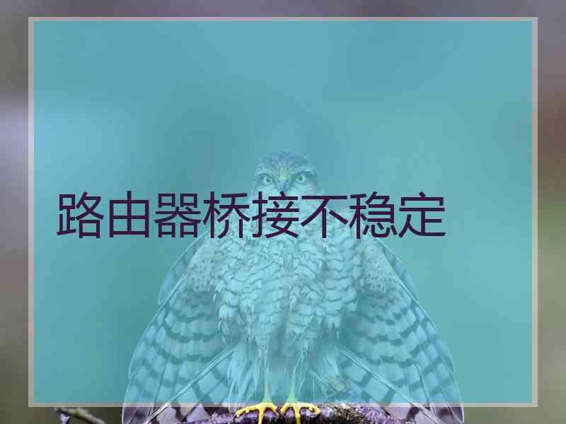 路由器桥接不稳定