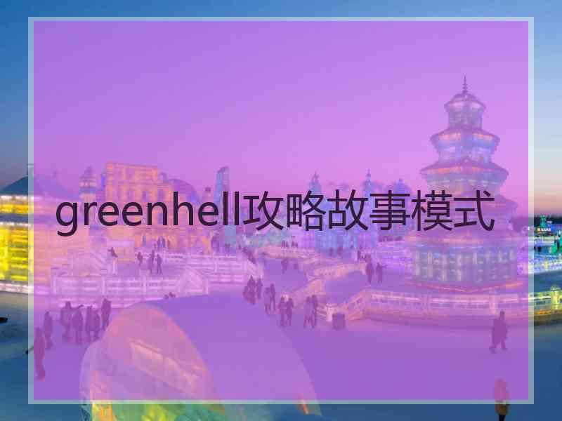 greenhell攻略故事模式