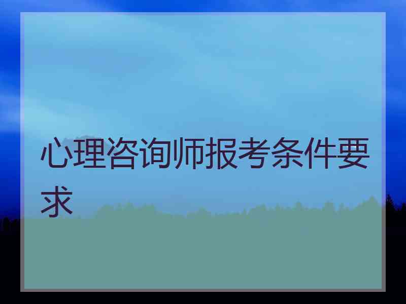 心理咨询师报考条件要求