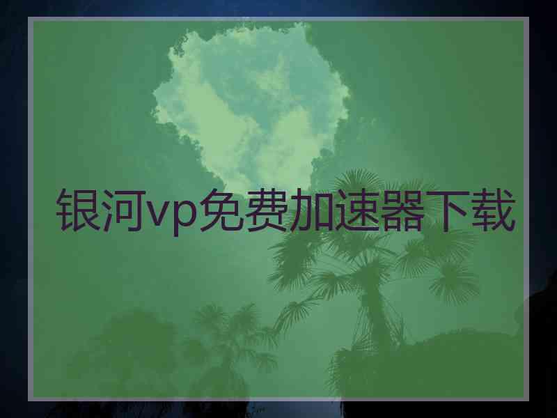 银河vp免费加速器下载