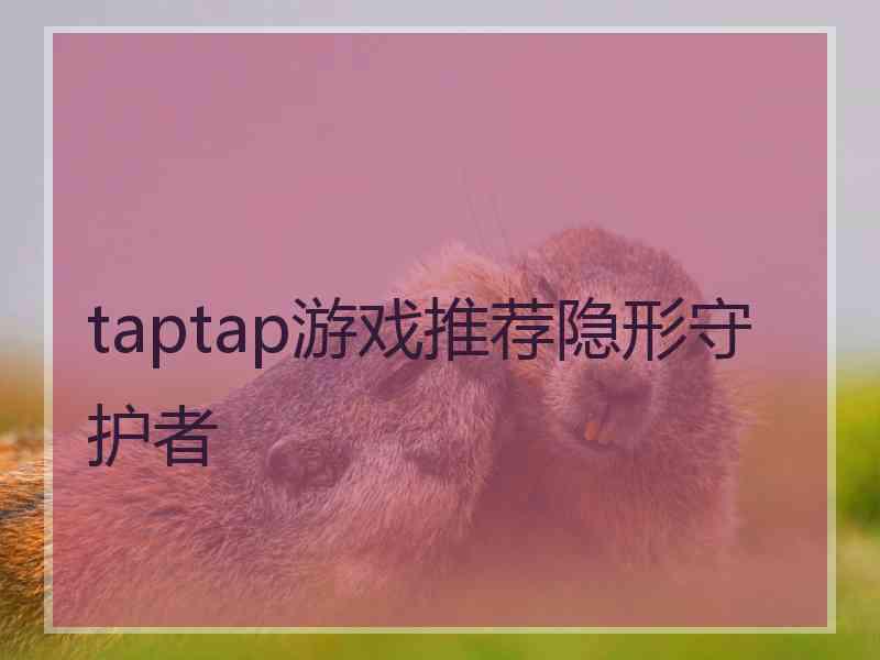 taptap游戏推荐隐形守护者