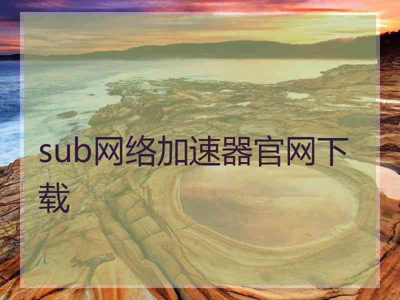 sub网络加速器官网下载