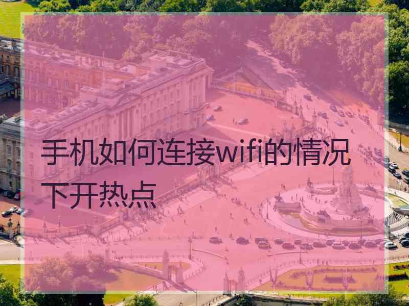 手机如何连接wifi的情况下开热点