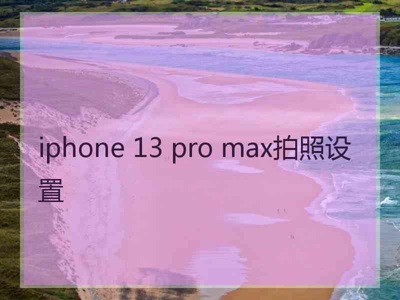 iphone 13 pro max拍照设置