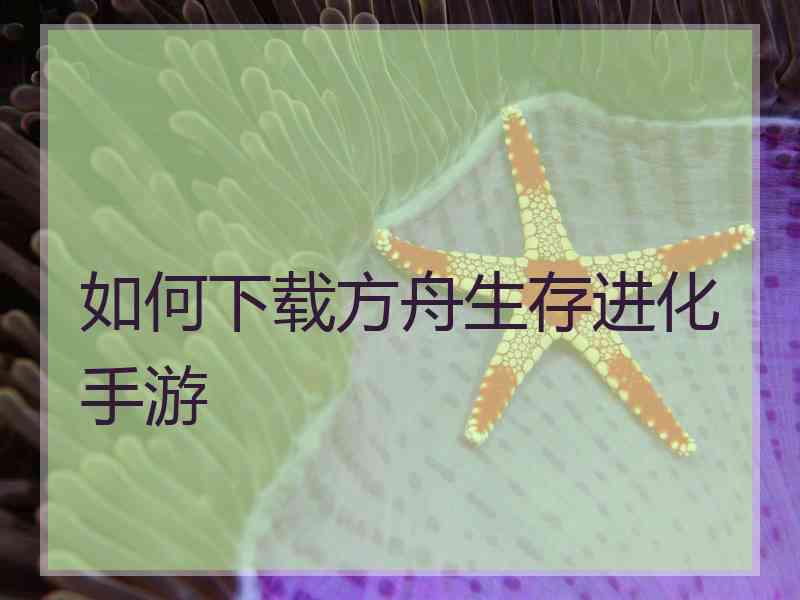 如何下载方舟生存进化手游