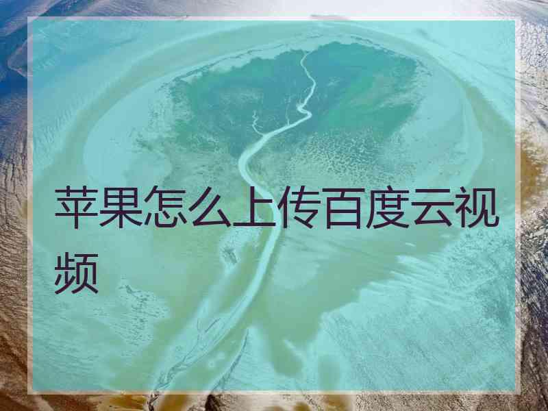 苹果怎么上传百度云视频